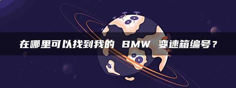 在哪里可以找到我的 BMW 变速箱编号？