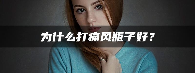 为什么打痛风瓶子好？