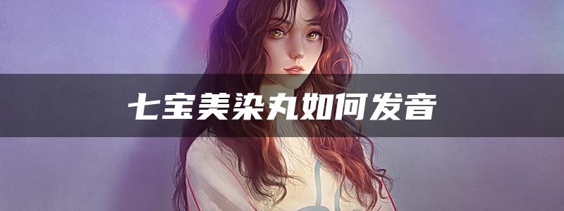 七宝美染丸如何发音