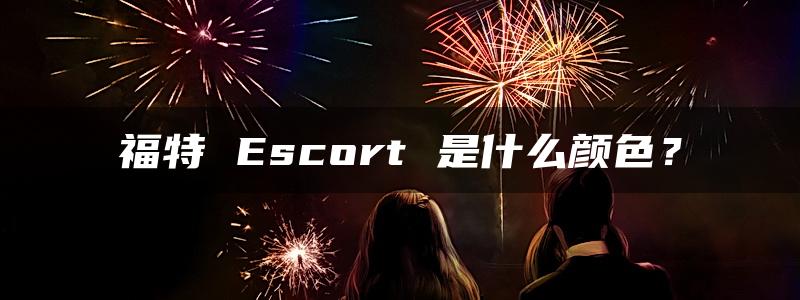 福特 Escort 是什么颜色？