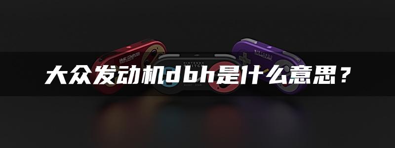 大众发动机dbh是什么意思？