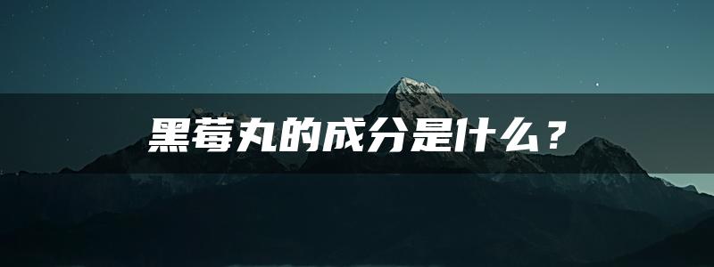 黑莓丸的成分是什么？