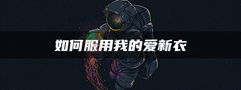 如何服用我的爱新衣