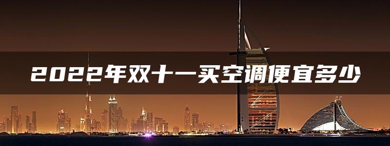 2022年双十一买空调便宜多少