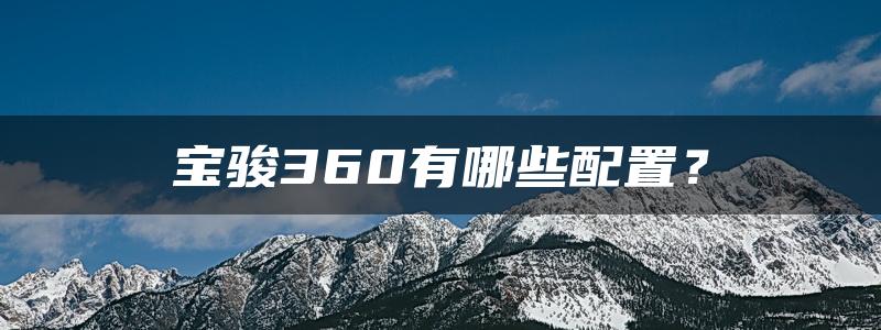 宝骏360有哪些配置？