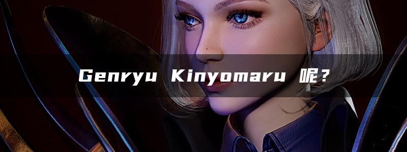 Genryu Kinyomaru 呢？