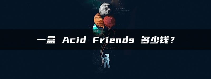 一盒 Acid Friends 多少钱？