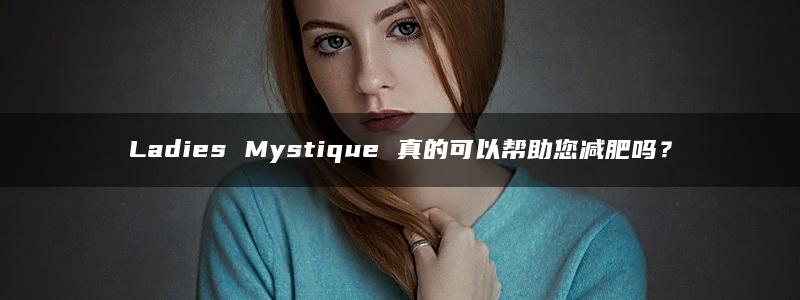 Ladies Mystique 真的可以帮助您减肥吗？