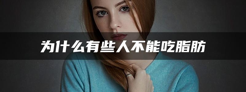 为什么有些人不能吃脂肪