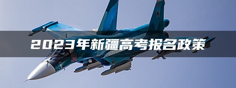 2023年新疆高考报名政策