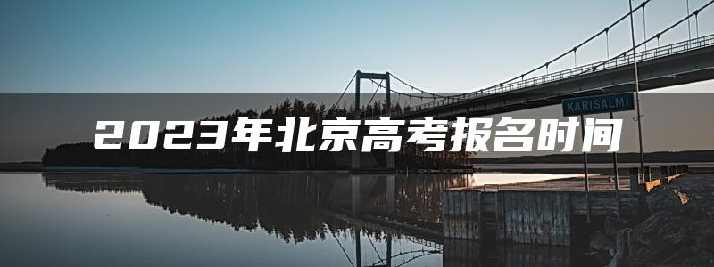 2023年北京高考报名时间