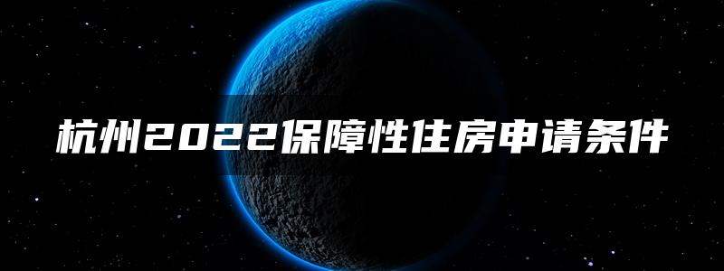 杭州2022保障性住房申请条件