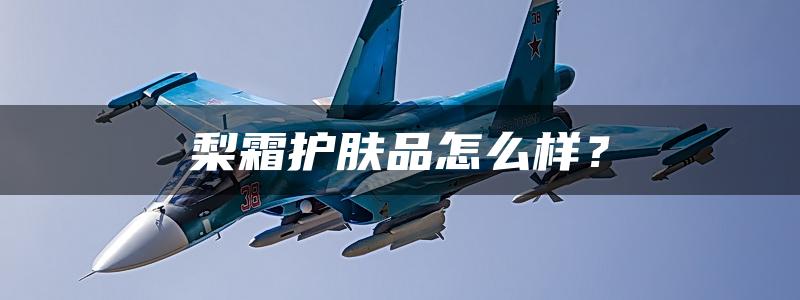 梨霜护肤品怎么样？