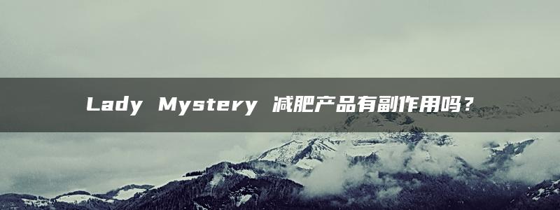 Lady Mystery 减肥产品有副作用吗？