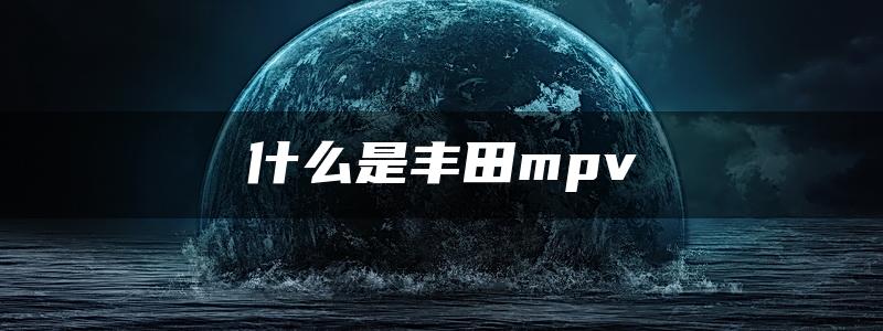 什么是丰田mpv