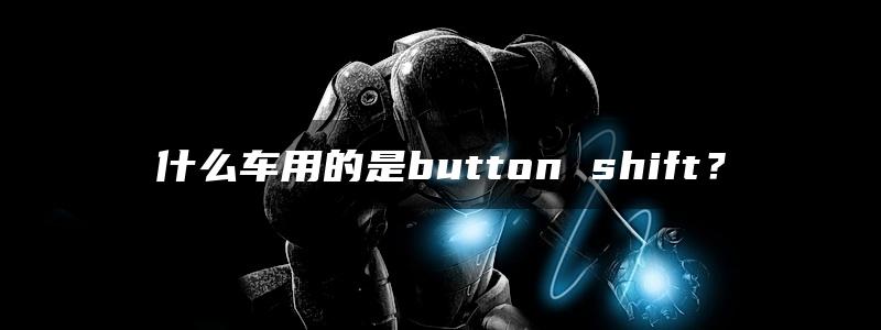 什么车用的是button shift？