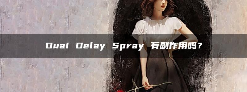 Duai Delay Spray 有副作用吗？