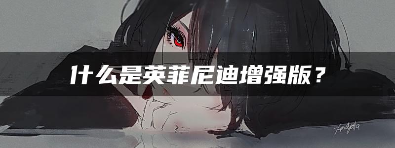 什么是英菲尼迪增强版？