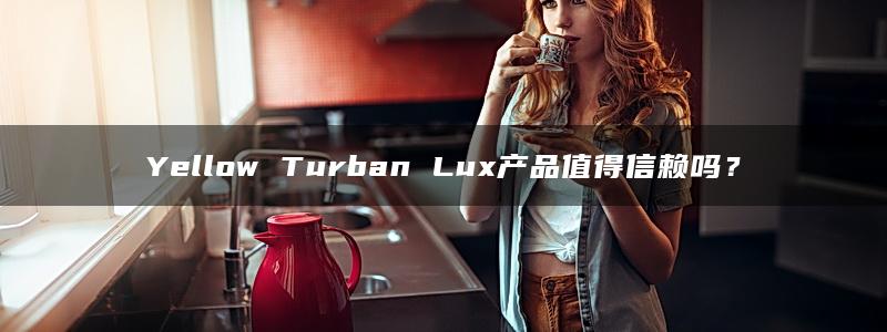 Yellow Turban Lux产品值得信赖吗？