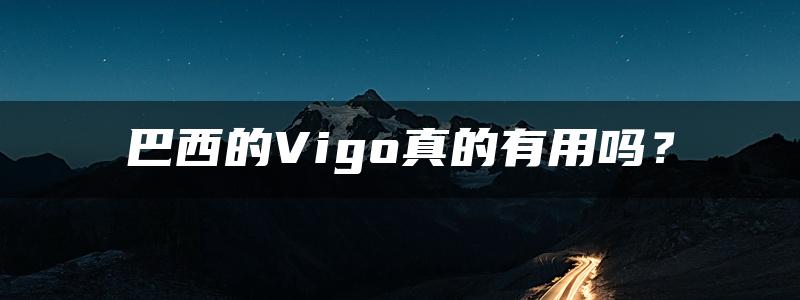 巴西的Vigo真的有用吗？