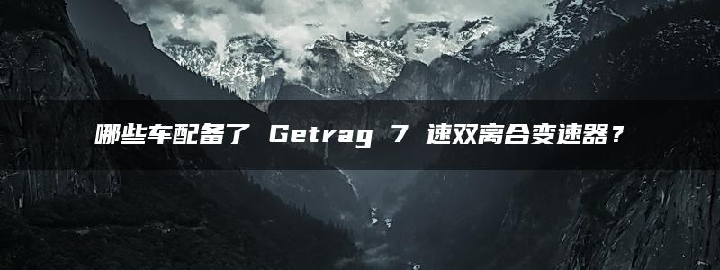 哪些车配备了 Getrag 7 速双离合变速器？