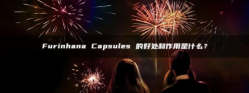 Furinhana Capsules 的好处和作用是什么？