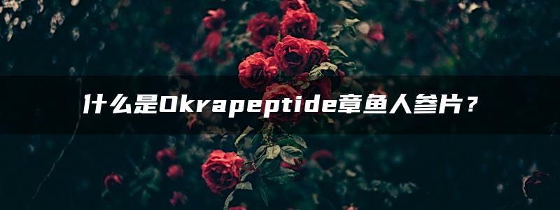 什么是Okrapeptide章鱼人参片？