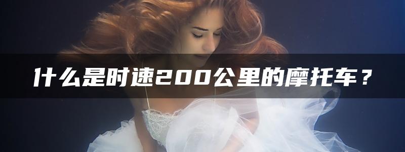 什么是时速200公里的摩托车？