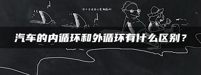 汽车的内循环和外循环有什么区别？