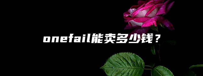 onefail能卖多少钱？