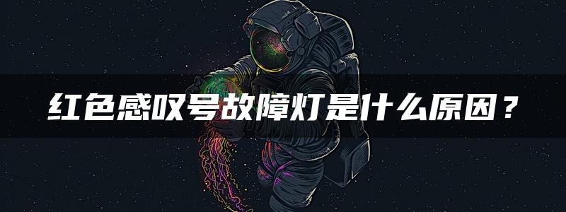 红色感叹号故障灯是什么原因？