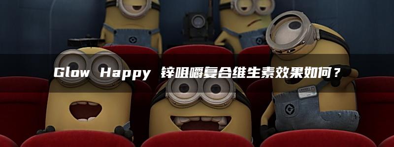 Glow Happy 锌咀嚼复合维生素效果如何？