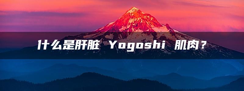 什么是肝脏 Yogoshi 肌肉？