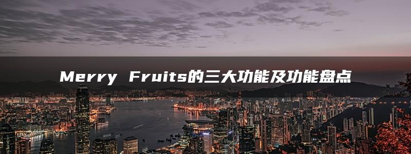 Merry Fruits的三大功能及功能盘点