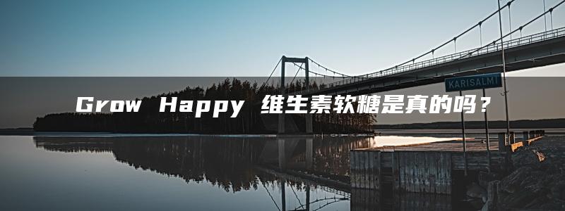 Grow Happy 维生素软糖是真的吗？