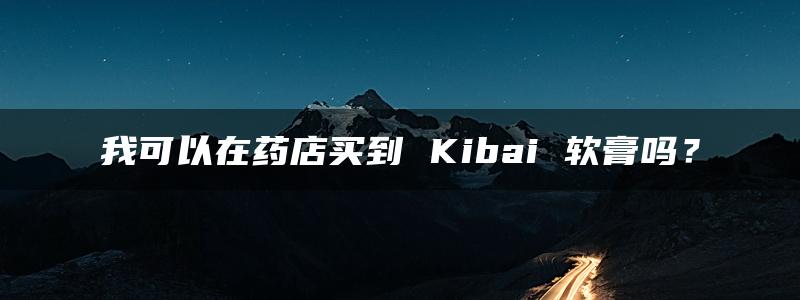 我可以在药店买到 Kibai 软膏吗？