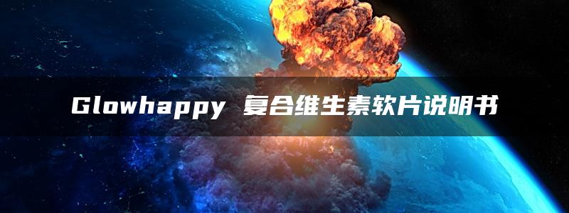 Glowhappy 复合维生素软片说明书