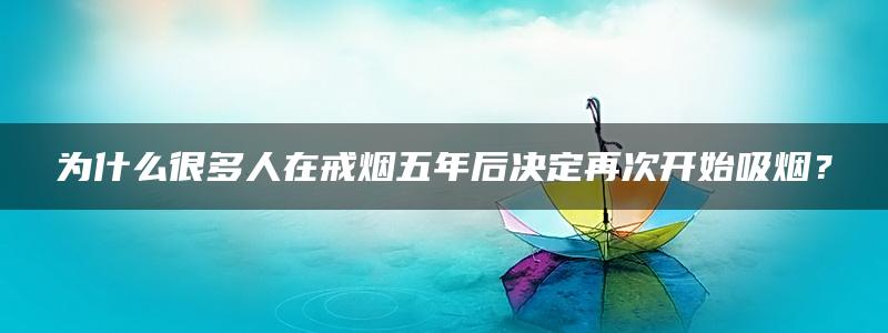 为什么很多人在戒烟五年后决定再次开始吸烟？