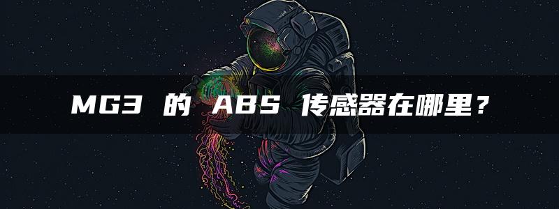 MG3 的 ABS 传感器在哪里？