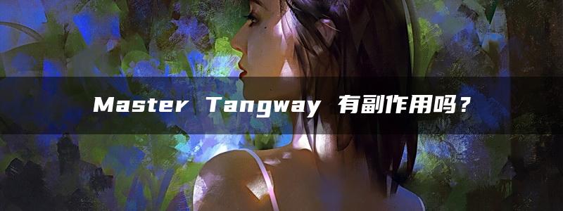 Master Tangway 有副作用吗？