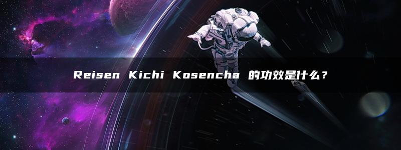 Reisen Kichi Kosencha 的功效是什么？