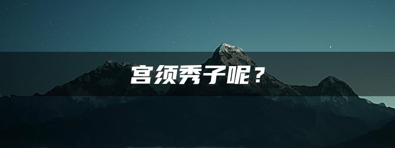 宫须秀子呢？