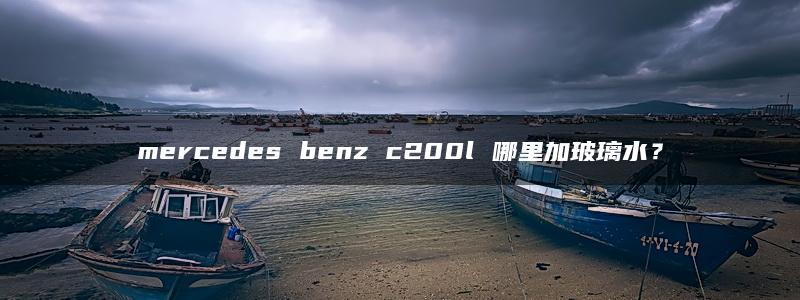 mercedes benz c200l 哪里加玻璃水？