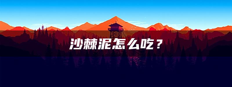 沙棘泥怎么吃？