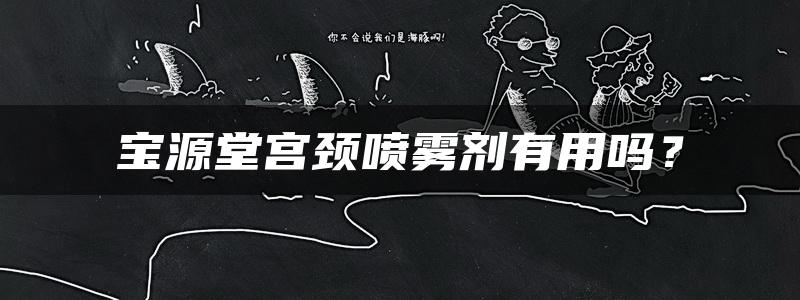 宝源堂宫颈喷雾剂有用吗？