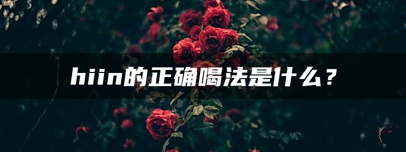 hiin的正确喝法是什么？