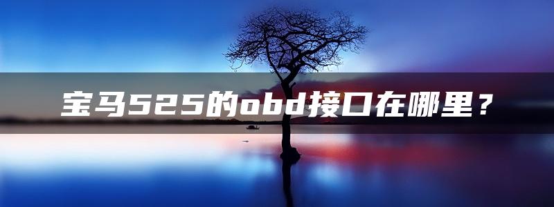 宝马525的obd接口在哪里？