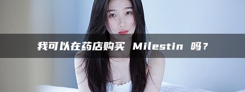 我可以在药店购买 Milestin 吗？