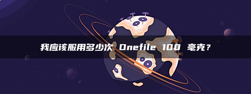 我应该服用多少次 Onefile 100 毫克？