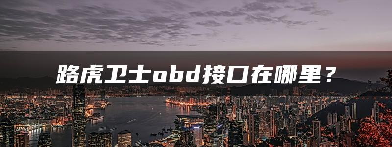 路虎卫士obd接口在哪里？